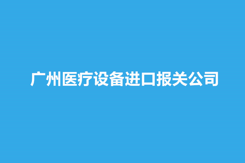 廣州醫(yī)療設備進口報關公司哪家好？.jpg